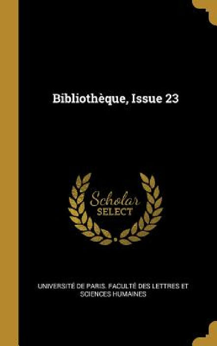 Bibliothèque, Issue 23 by Université de Paris Faculté Des Lettr