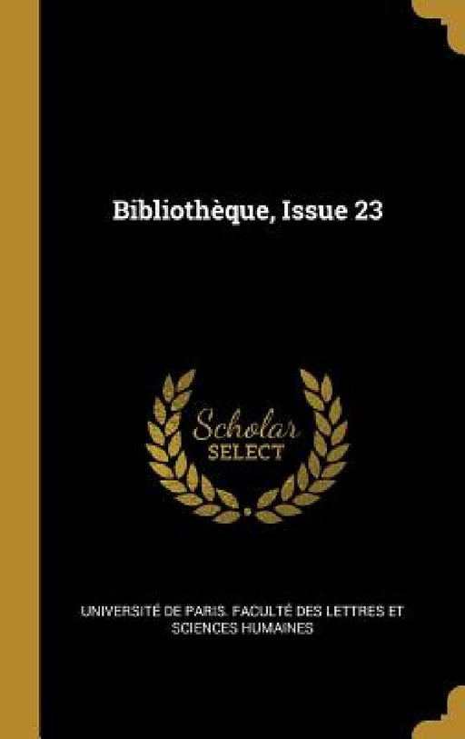 Bibliothèque, Issue 23 by Université de Paris Faculté Des Lettr