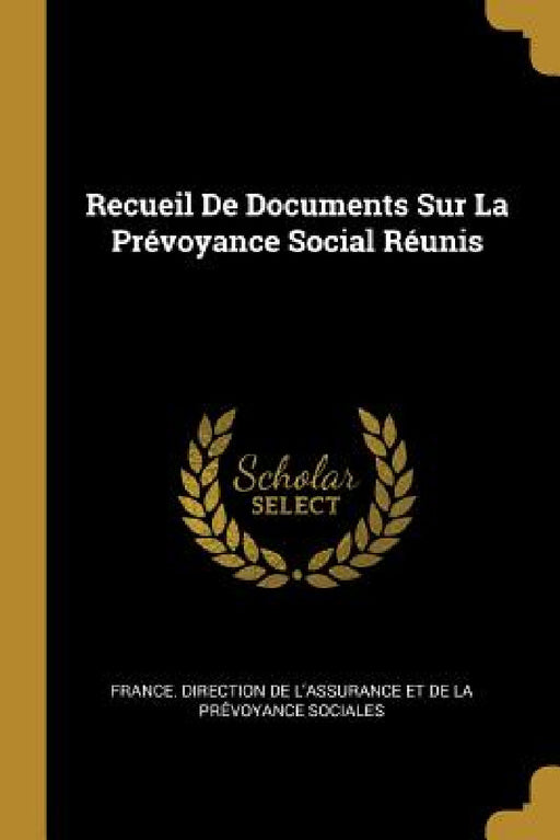 Recueil De Documents Sur La Prévoyance Social Réunis by France Direction de l'Assurance Et de L