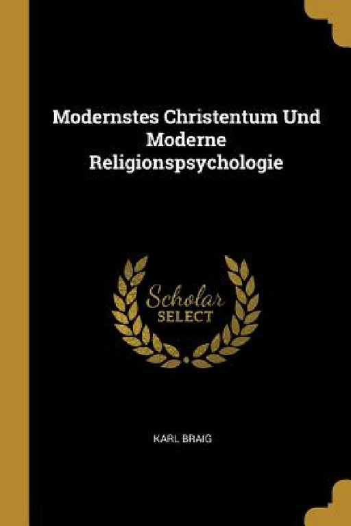 Modernstes Christentum Und Moderne Religionspsychologie by Karl Braig
