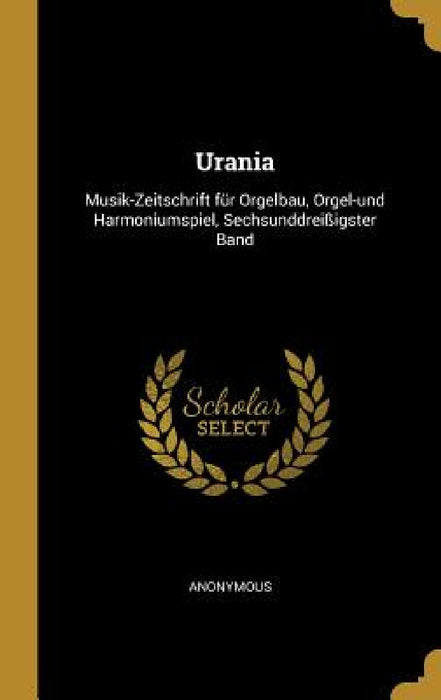 Urania: Musik-Zeitschrift für Orgelbau, Orgel-und Harmoniumspiel, Sechsunddreißigster Band by Anonymous