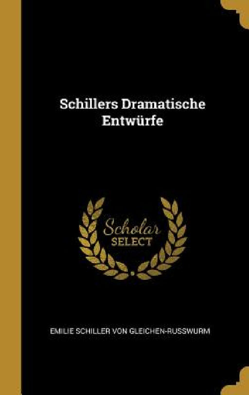 Schillers Dramatische Entwürfe by Emilie Schiller Von Gleichen-Russwurm