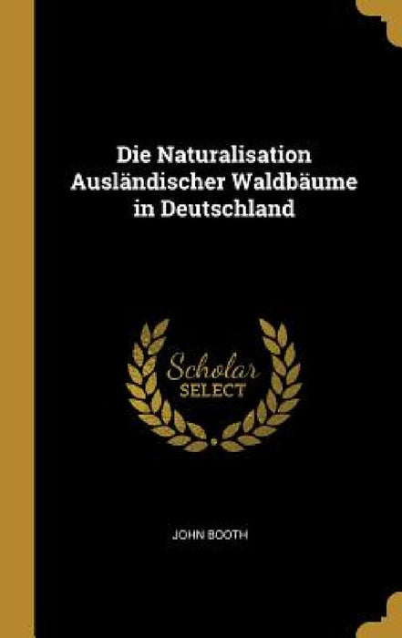 Die Naturalisation Ausländischer Waldbäume in Deutschland by John Booth