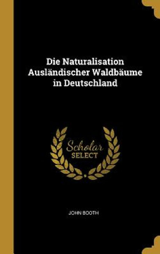 Die Naturalisation Ausländischer Waldbäume in Deutschland by John Booth