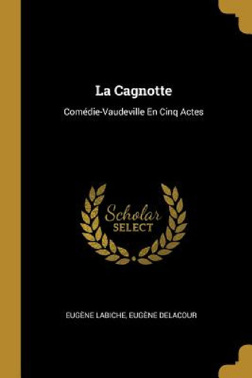 La Cagnotte: Comédie-Vaudeville En Cinq Actes by Eugène Labiche, Eugène Delacour