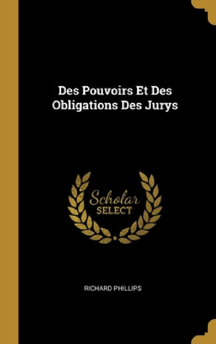 Des Pouvoirs Et Des Obligations Des Jurys by Richard Phillips
