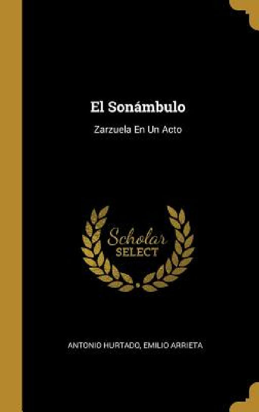 El Sonámbulo: Zarzuela En Un Acto by Antonio Hurtado, Emilio Arrieta