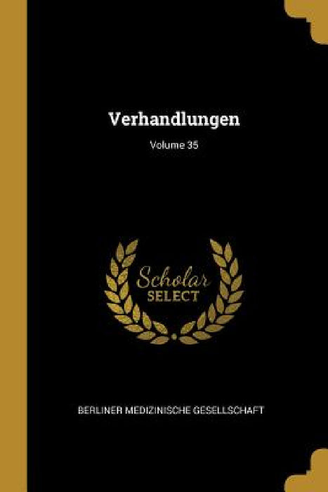 Verhandlungen; Volume 35 by Berliner Medizinische Gesellschaft