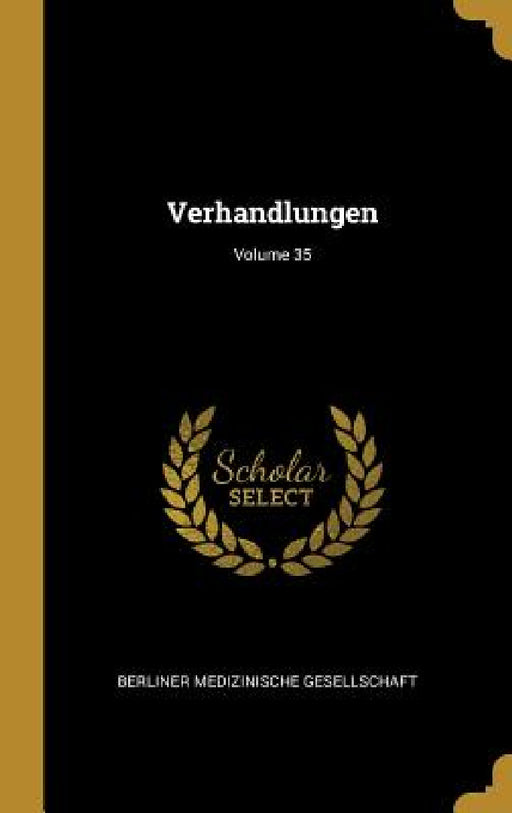 Verhandlungen; Volume 35 by Berliner Medizinische Gesellschaft