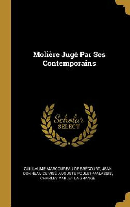 Molière Jugé Par Ses Contemporains by Guillaume Marcoureau de Brécourt, Jean Donneau de Visé, Auguste Poulet-Malassis