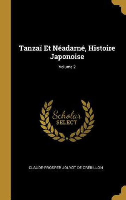 Tanzaï Et Néadarné, Histoire Japonoise; Volume 2 by Claude-Prosper Jolyot de Crébillon