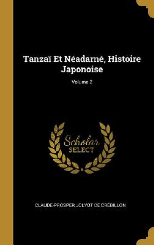 Tanzaï Et Néadarné, Histoire Japonoise; Volume 2 by Claude-Prosper Jolyot de Crébillon