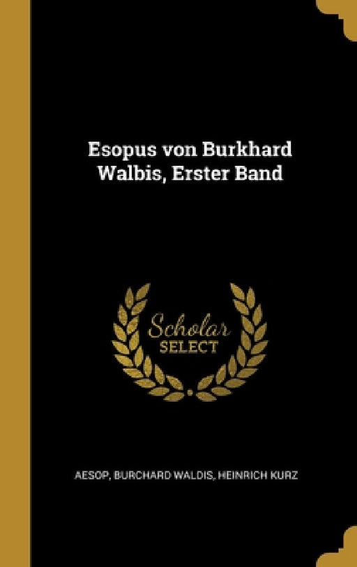 Esopus von Burkhard Walbis, Erster Band by Aesop, Burchard Waldis, Heinrich Kurz