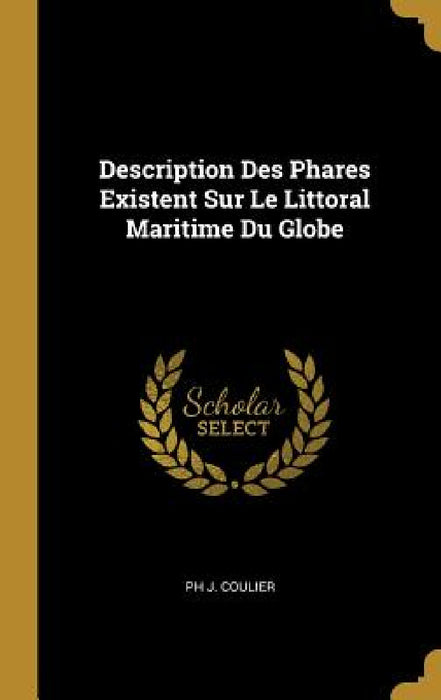 Description Des Phares Existent Sur Le Littoral Maritime Du Globe by J. Coulier
