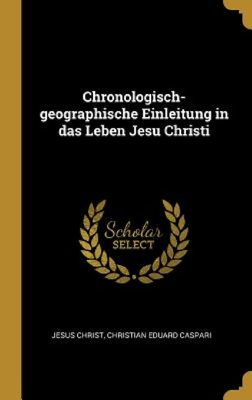 Chronologisch-geographische Einleitung in das Leben Jesu Christi by Jesus Christ, Christian Eduard Caspari