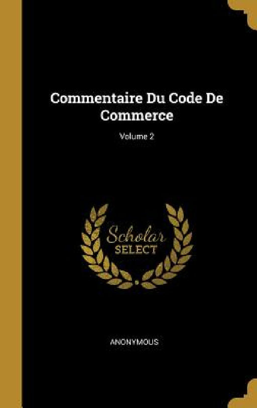Commentaire Du Code De Commerce; Volume 2 by Anonymous