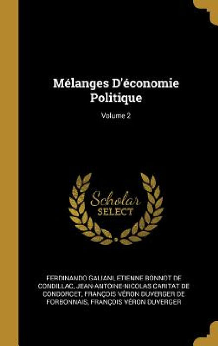 Mélanges D'économie Politique; Volume 2 by Ferdinando Galiani, Etienne Bonnot de Condillac, Jean-Antoine-Nicolas Carit De Condorcet