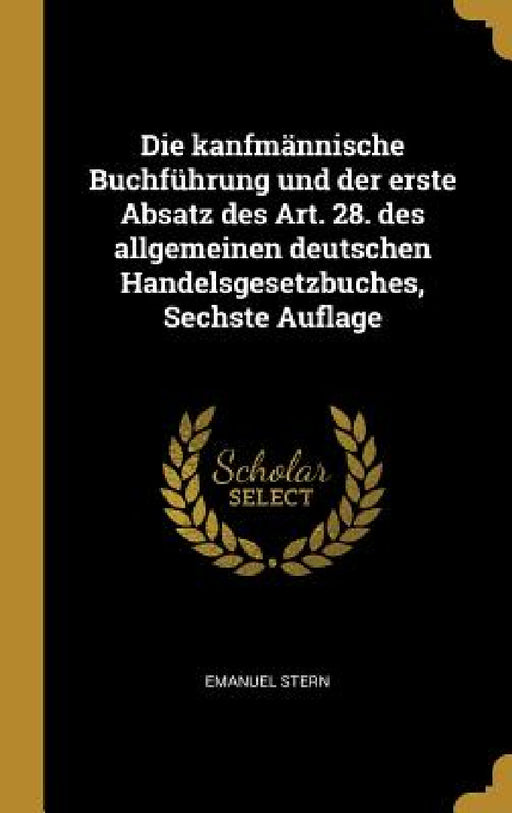 Die kanfmännische Buchführung und der erste Absatz des Art. 28. des allgemeinen deutschen Handelsgesetzbuches, Sechste Auflage by Emanuel Stern