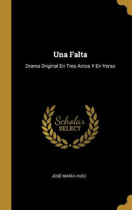 Una Falta: Drama Original En Tres Actos Y En Verso by José María Huici
