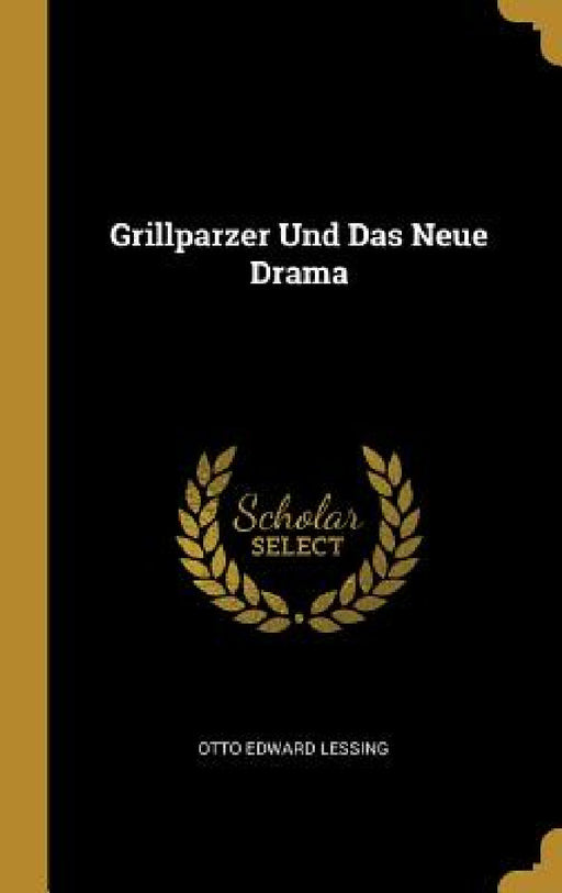 Grillparzer Und Das Neue Drama by Otto Edward Lessing