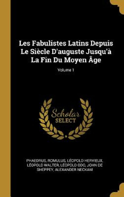 Les Fabulistes Latins Depuis Le Siècle D'auguste Jusqu'à La Fin Du Moyen Âge; Volume 1 by Phaedrus, Romulus, Léopold Hervieux