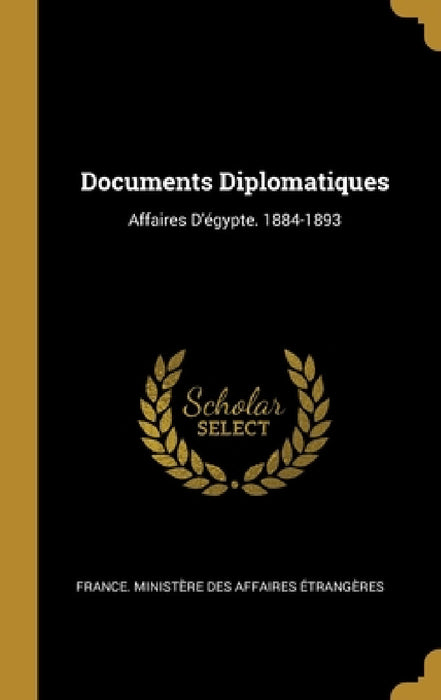 Documents Diplomatiques: Affaires D'égypte. 1884-1893 by France Ministère Des Affaires Étrang