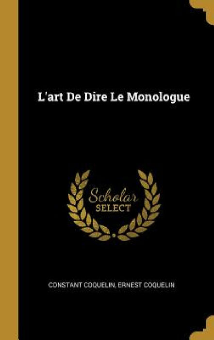 L'art De Dire Le Monologue by Constant Coquelin, Ernest Coquelin