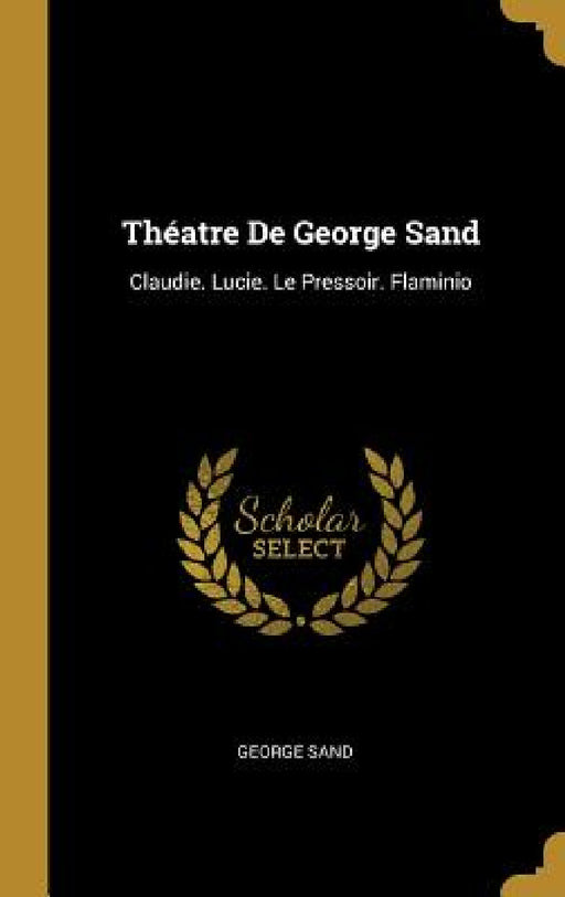 Théatre De George Sand: Claudie. Lucie. Le Pressoir. Flaminio by George Sand