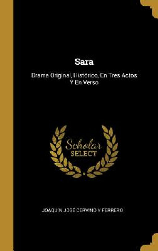 Sara: Drama Original, Histórico, En Tres Actos Y En Verso by Joaquín José Cervino Y. Ferrero