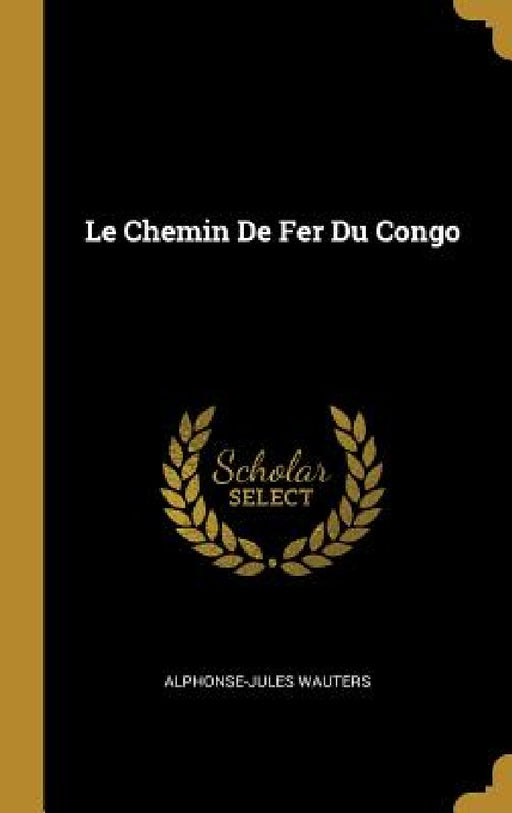 Le Chemin De Fer Du Congo by Alphonse-Jules Wauters