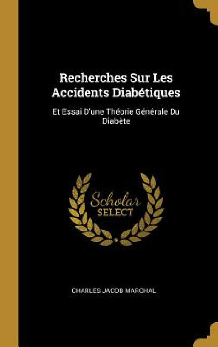 Recherches Sur Les Accidents Diabétiques: Et Essai D'une Théorie Générale Du Diabète by Charles Jacob Marchal