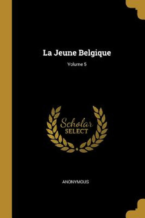 La Jeune Belgique; Volume 5 by Anonymous