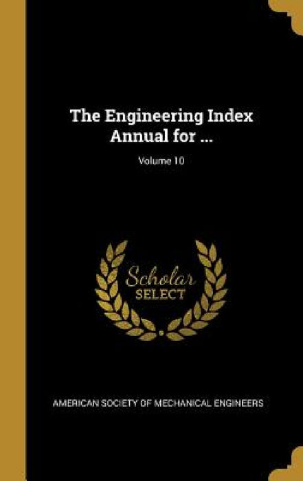 The Engineering Index Annual for ...; Volume 10 by American Society of Mechanical Engineers