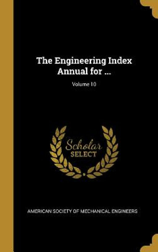 The Engineering Index Annual for ...; Volume 10 by American Society of Mechanical Engineers