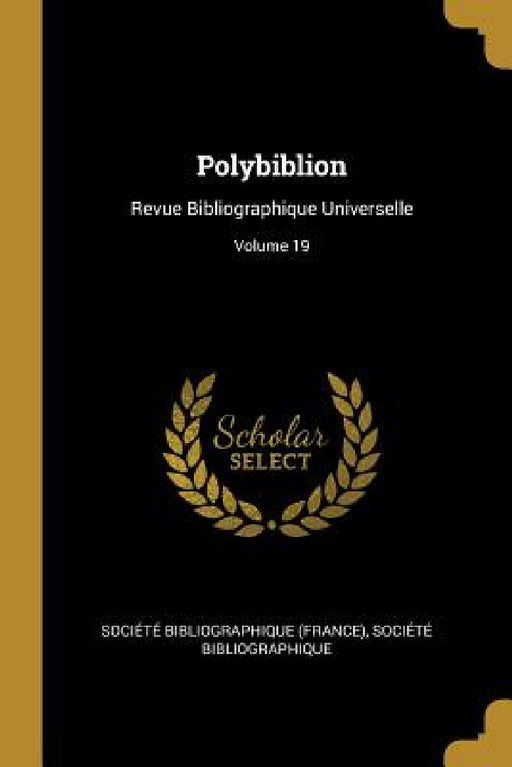 Polybiblion: Revue Bibliographique Universelle; Volume 19 by Société Bibliographique (France), Société Bibliographique