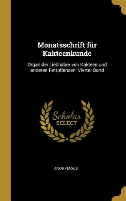 Monatsschrift für Kakteenkunde: Organ der Liebhaber von Kakteen und anderen Fettpflanzen. Vierter Band by Anonymous
