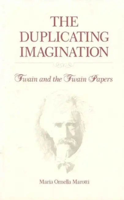 The Duplicating Imagination: Twain and the Twain Papers by Maria Ornella-Marotti
