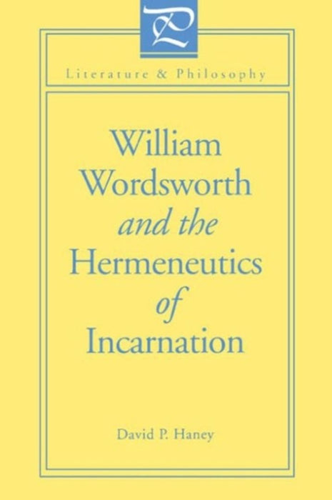William Wordsworth And The Hermeneutics Of Incarnation by David P. Haney
