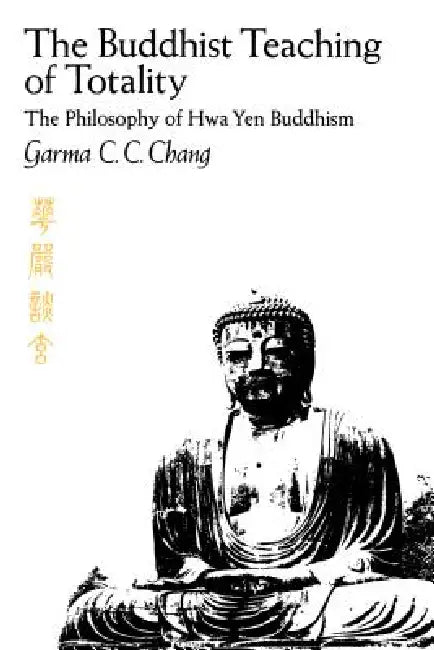The Buddhist Teaching of Totality: The Philosophy of Hwa Yen Buddhism by Garma C. C. Chang