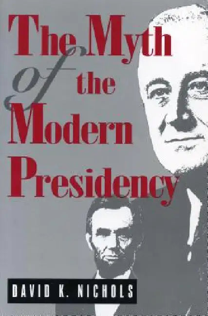 The Myth of the Modern Presidency by David K. Nichols