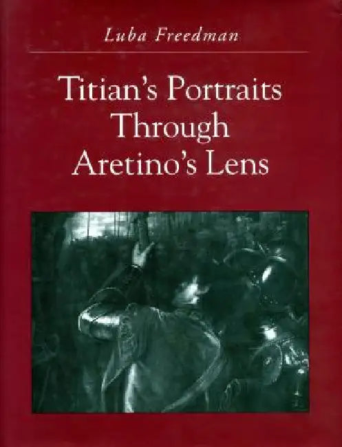 Titian's Portraits through Aretino's Lens by Luba Freedman
