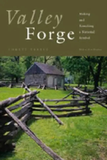 Valley Forge: Making and Remaking a National Symbol by Lorett Treese
