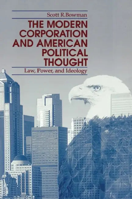 The Modern Corporation and American Political Thought: Law, Power, and Ideology by Scott Bowman