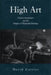High Art: Charles Baudelaire and the Origins of Modernist Painting by David Carrier
