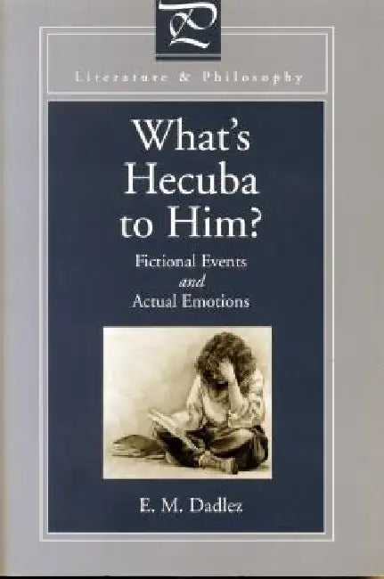 What's Hecuba to Him?: Fictional Events and Actual Emotions by Eva M. Dadlez