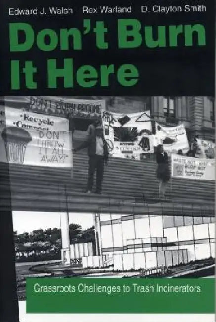 Don't Burn it Here: Grassroots Challenges to Trash Incinerators by Ed Walsh, Rex Warland, Douglas Clayton Smith