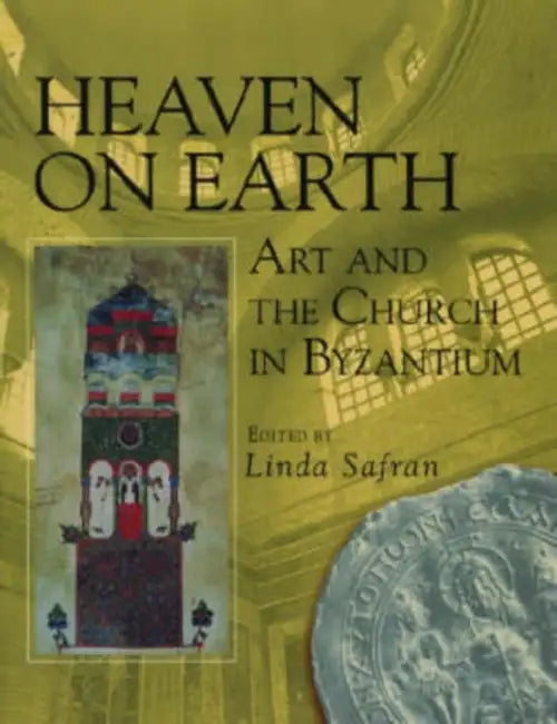 Heaven on Earth: Art and the Church in Byzantium by Linda Safran