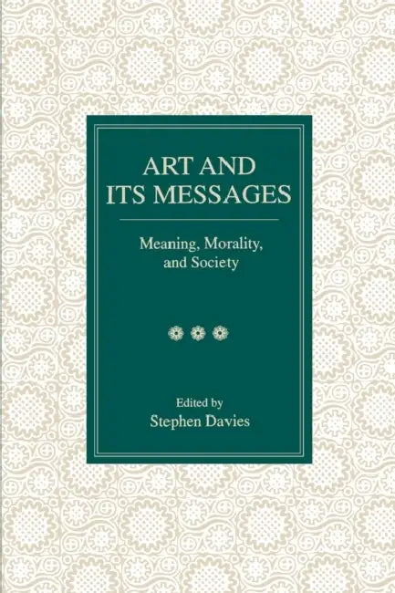 Art and Its Messages: Meaning, Morality, and Society by Stephen Davies