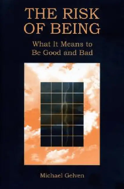 The Risk of Being: What It Means to Be Good and Bad by Michael Gelven