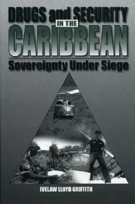 Drugs and Security in the Caribbean: Sovereignty Under Siege by Ivelaw Griffith
